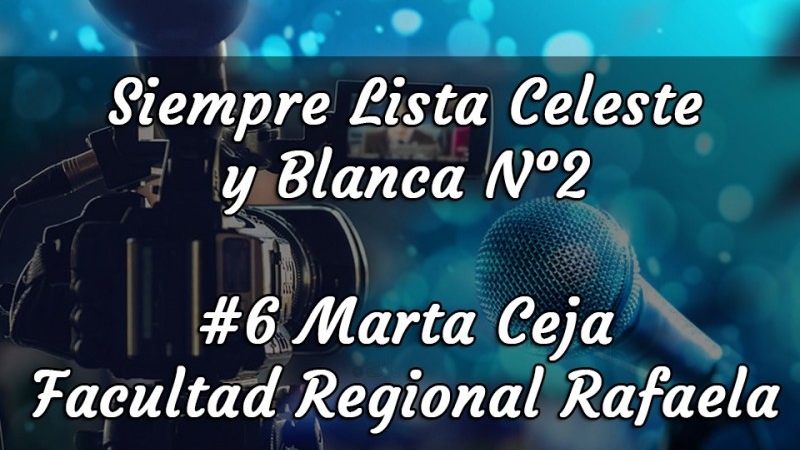 Siempre Lista Celeste y Blanca N°2 #6 Marta Ceja Facultad Regional Rafaela